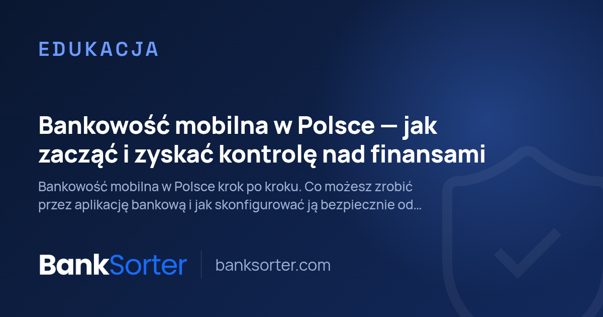 Bankowość mobilna w Polsce: jak zacząć i zyskać kontrolę nad finansami