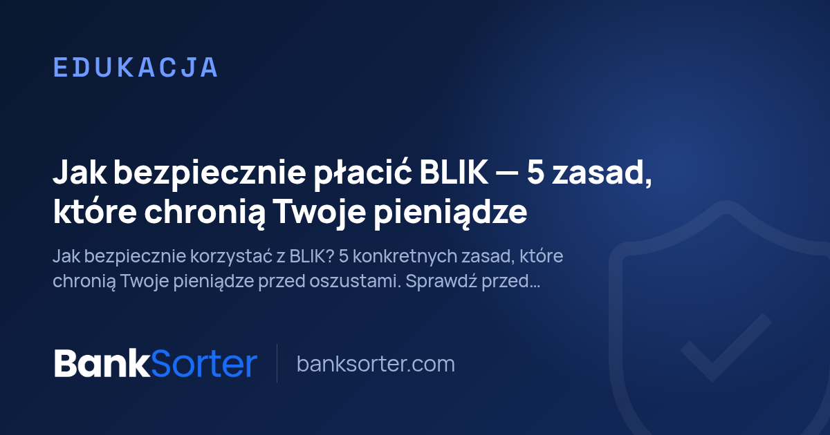 Jak bezpiecznie płacić BLIK: 5 zasad, które chronią Twoje pieniądze