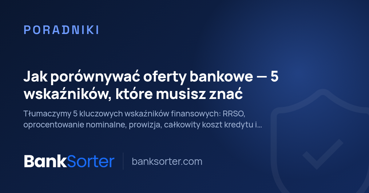 Jak porównywać oferty bankowe: 5 wskaźników, które musisz znać