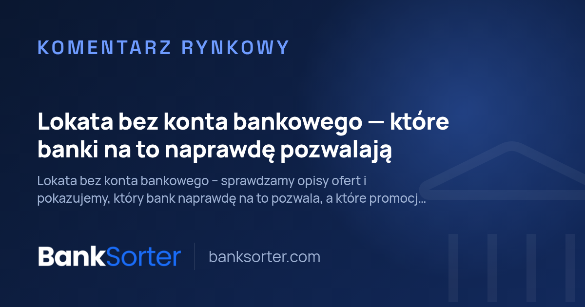 Lokata bez konta bankowego — które banki na to naprawdę pozwalają